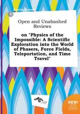 Open and Unabashed Reviews on Physics of the Impossible: A Scientific Exploration Into the World of Phasers, Force Fields, Teleportation, and Time Tr