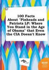 100 Facts about Pinheads and Patriots LP: Where You Stand in the Age of Obama That Even the CIA Doesn't Know