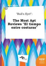 Bull's Eye!: The Most Apt Reviews El Tiempo Entre Costuras