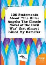 100 Statements about the Killer Angels: The Classic Novel of the Civil War That Almost Killed My Hamster