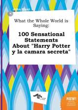 What the Whole World Is Saying: 100 Sensational Statements about Harry Potter y La Camara Secreta