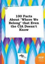 100 Facts about Where We Belong That Even the CIA Doesn't Know