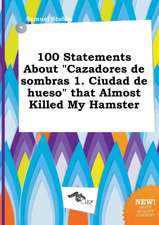 100 Statements about Cazadores de Sombras 1. Ciudad de Hueso That Almost Killed My Hamster