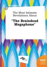 The Most Intimate Revelations about the Braindead Megaphone