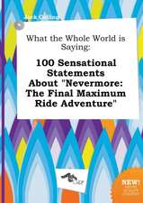 What the Whole World Is Saying: 100 Sensational Statements about Nevermore: The Final Maximum Ride Adventure