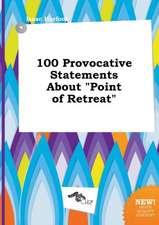 100 Provocative Statements about Point of Retreat