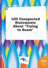 100 Unexpected Statements about Trying to Score