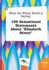 What the Whole World Is Saying: 100 Sensational Statements about Elizabeth Street