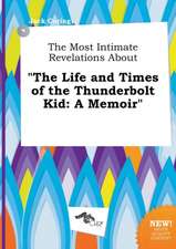 The Most Intimate Revelations about the Life and Times of the Thunderbolt Kid: A Memoir