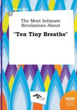 The Most Intimate Revelations about Ten Tiny Breaths