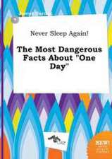 Never Sleep Again! the Most Dangerous Facts about One Day