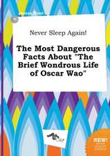 Never Sleep Again! the Most Dangerous Facts about the Brief Wondrous Life of Oscar Wao