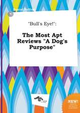 Bull's Eye!: The Most Apt Reviews a Dog's Purpose