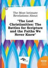 The Most Intimate Revelations about the Lost Christianities: The Battles for Scripture and the Faiths We Never Knew