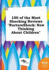 100 of the Most Shocking Reviews Nurtureshock: New Thinking about Children