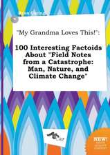 My Grandma Loves This!: 100 Interesting Factoids about Field Notes from a Catastrophe: Man, Nature, and Climate Change