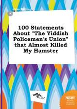 100 Statements about the Yiddish Policemen's Union That Almost Killed My Hamster