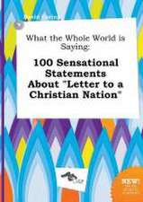 What the Whole World Is Saying: 100 Sensational Statements about Letter to a Christian Nation