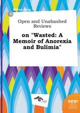 Open and Unabashed Reviews on Wasted: A Memoir of Anorexia and Bulimia