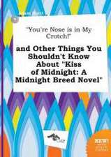 You're Nose Is in My Crotch! and Other Things You Shouldn't Know about Kiss of Midnight: A Midnight Breed Novel