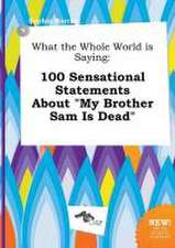 What the Whole World Is Saying: 100 Sensational Statements about My Brother Sam Is Dead