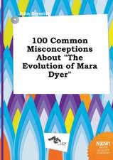 100 Common Misconceptions about the Evolution of Mara Dyer