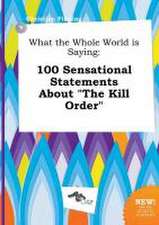 What the Whole World Is Saying: 100 Sensational Statements about the Kill Order