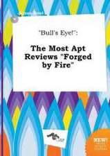 Bull's Eye!: The Most Apt Reviews Forged by Fire