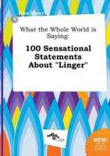 What the Whole World Is Saying: 100 Sensational Statements about Linger