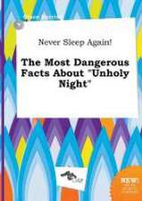 Never Sleep Again! the Most Dangerous Facts about Unholy Night