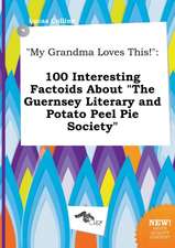 My Grandma Loves This!: 100 Interesting Factoids about the Guernsey Literary and Potato Peel Pie Society