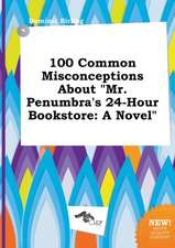 100 Common Misconceptions about Mr. Penumbra's 24-Hour Bookstore