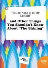 You're Nose Is in My Crotch! and Other Things You Shouldn't Know about the Shining