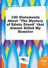 100 Statements about the Mystery of Edwin Drood That Almost Killed My Hamster