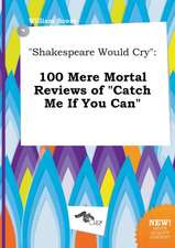 Shakespeare Would Cry: 100 Mere Mortal Reviews of Catch Me If You Can