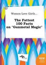 Women Love Girth... the Fattest 100 Facts on Gunmetal Magic