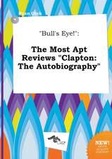 Bull's Eye!: The Most Apt Reviews Clapton: The Autobiography