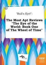 Bull's Eye!: The Most Apt Reviews the Eye of the World: Book One of the Wheel of Time