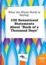 What the Whole World Is Saying: 100 Sensational Statements about Book of a Thousand Days