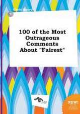 100 of the Most Outrageous Comments about Fairest