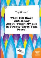 Top Secret! What 100 Brave Critics Say about Poser: My Life in Twenty-Three Yoga Poses