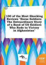 100 of the Most Shocking Reviews Horse Soldiers: The Extraordinary Story of a Band of Us Soldiers Who Rode to Victory in Afghanistan