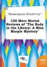 Shakespeare Would Cry: 100 Mere Mortal Reviews of the Body in the Library: A Miss Marple Mystery