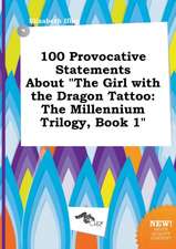 100 Provocative Statements about the Girl with the Dragon Tattoo: The Millennium Trilogy, Book 1