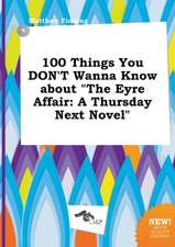 100 Things You Don't Wanna Know about the Eyre Affair: A Thursday Next Novel