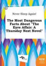 Never Sleep Again! the Most Dangerous Facts about the Eyre Affair: A Thursday Next Novel