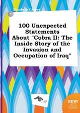 100 Unexpected Statements about Cobra II: The Inside Story of the Invasion and Occupation of Iraq