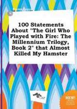 100 Statements about the Girl Who Played with Fire: The Millennium Trilogy, Book 2 That Almost Killed My Hamster