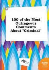 100 of the Most Outrageous Comments about Criminal