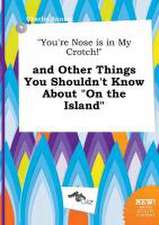 You're Nose Is in My Crotch! and Other Things You Shouldn't Know about on the Island